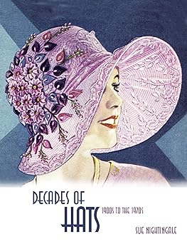 Decades of Hats: 1900s to the 1970s by Sue Nightingale