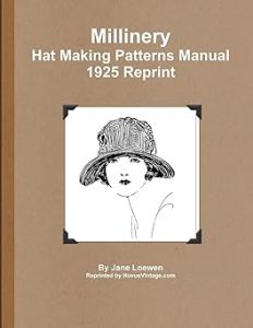 Millinery Hat Making Patterns Manual 1925 Reprint by Jane Loewen (Author)